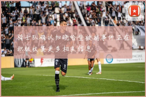 骑士队确认知晓哈登被捕事件正在积极收集更多相关信息